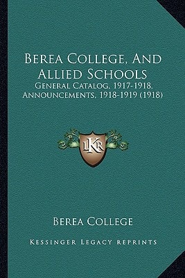 Berea College, And Allied Schools: General Catalog, 1917-1918, Announcements, 1918-1919 (1918)