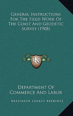 General Instructions For The Field Work Of The Coast And Geodetic Survey (1908)