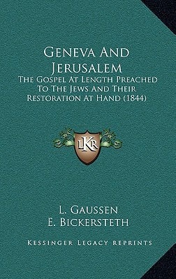 Geneva And Jerusalem: The Gospel At Length Preached To The Jews And Their Restoration At Hand (1844)