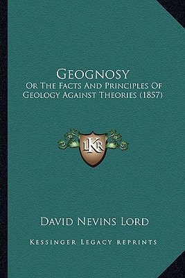 Geognosy: Or The Facts And Principles Of Geology Against Theories (1857)