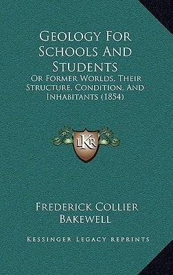 Geology For Schools And Students: Or Former Worlds, Their Structure, Condition, And Inhabitants (1854)