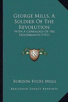 George Mills, A Soldier Of The Revolution: With A Genealogy Of His Descendants (1911)