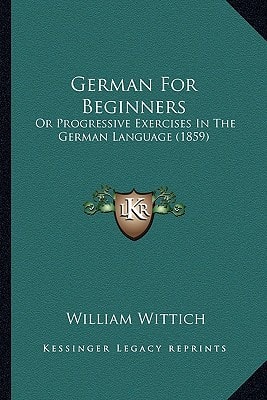 German For Beginners: Or Progressive Exercises In The German Language (1859)