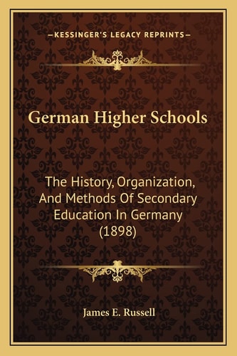 German Higher Schools: The History, Organization, And Methods Of Secondary Education In Germany (1898)