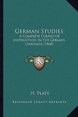 German Studies: A Complete Course Of Instruction In The German Language (1868)