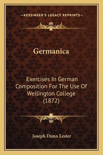 Germanica: Exercises In German Composition For The Use Of Wellington College (1872)