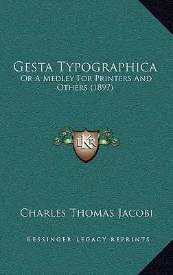 Gesta Typographica: Or A Medley For Printers And Others (1897)