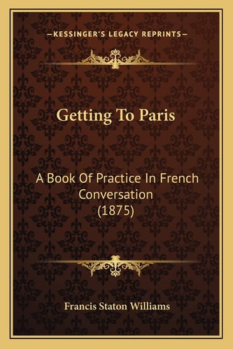 Getting To Paris: A Book Of Practice In French Conversation (1875)