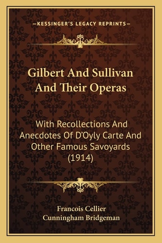 Gilbert And Sullivan And Their Operas: With Recollections And Anecdotes Of D'Oyly Carte And Other Famous Savoyards (1914)