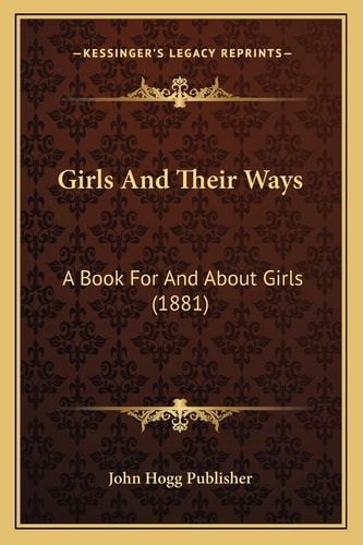 Girls And Their Ways: A Book For And About Girls (1881)