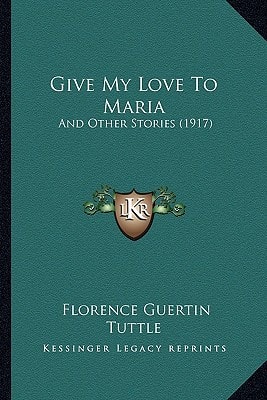 Give My Love To Maria: And Other Stories (1917)