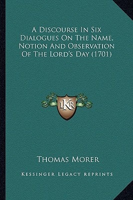 A Discourse In Six Dialogues On The Name, Notion And Observation Of The Lord's Day (1701)