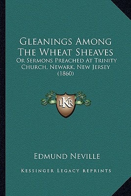 Gleanings Among The Wheat Sheaves: Or Sermons Preached At Trinity Church, Newark, New Jersey (1860)