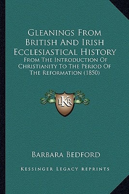 Gleanings From British And Irish Ecclesiastical History: From The Introduction Of Christianity To The Period Of The Reformation (1850)