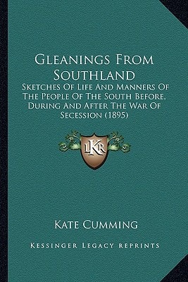 Gleanings From Southland: Sketches Of Life And Manners Of The People Of The South Before, During And After The War Of Secession (1895)
