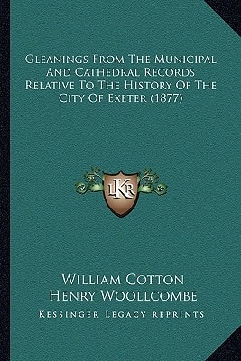 Gleanings From The Municipal And Cathedral Records Relative To The History Of The City Of Exeter (1877)