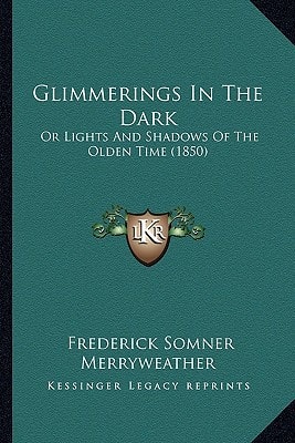 Glimmerings In The Dark: Or Lights And Shadows Of The Olden Time (1850)