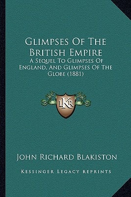 Glimpses Of The British Empire: A Sequel To Glimpses Of England, And Glimpses Of The Globe (1881)