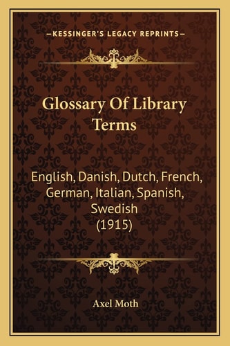 Glossary Of Library Terms: English, Danish, Dutch, French, German, Italian, Spanish, Swedish (1915)