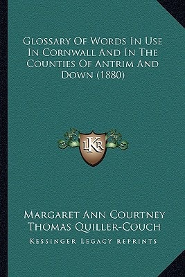 Glossary Of Words In Use In Cornwall And In The Counties Of Antrim And Down (1880)