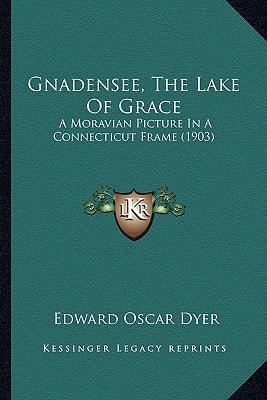 Gnadensee, The Lake Of Grace: A Moravian Picture In A Connecticut Frame (1903)