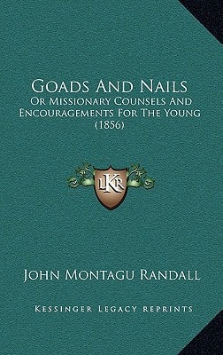 Goads And Nails: Or Missionary Counsels And Encouragements For The Young (1856)
