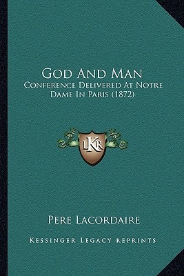 God And Man: Conference Delivered At Notre Dame In Paris (1872)