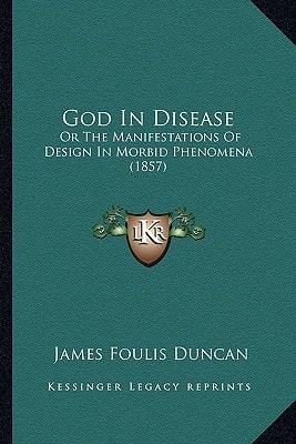 God In Disease: Or The Manifestations Of Design In Morbid Phenomena (1857)