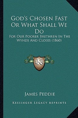 God's Chosen Fast Or What Shall We Do: For Our Poorer Brethren In The Wynds And Closes (1860)