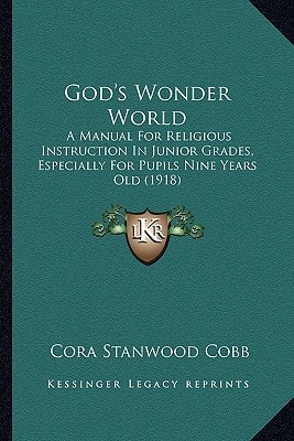 God's Wonder World: A Manual For Religious Instruction In Junior Grades, Especially For Pupils Nine Years Old (1918)