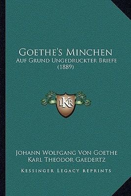 Goethe's Minchen: Auf Grund Ungedruckter Briefe (1889)