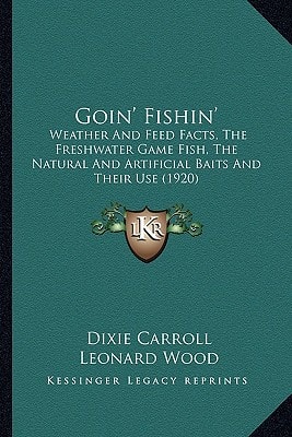 Goin' Fishin': Weather And Feed Facts, The Freshwater Game Fish, The Natural And Artificial Baits And Their Use (1920)