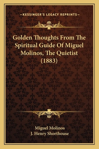 Golden Thoughts From The Spiritual Guide Of Miguel Molinos, The Quietist (1883)