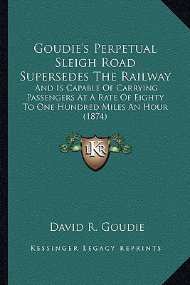 Goudie's Perpetual Sleigh Road Supersedes The Railway: And Is Capable Of Carrying Passengers At A Rate Of Eighty To One Hundred Miles An Hour (1874)