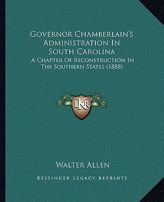 Governor Chamberlain's Administration In South Carolina: A Chapter Of Reconstruction In The Southern States (1888)