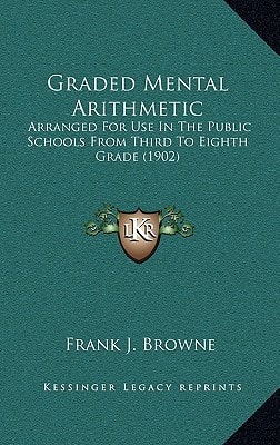 Graded Mental Arithmetic: Arranged For Use In The Public Schools From Third To Eighth Grade (1902)