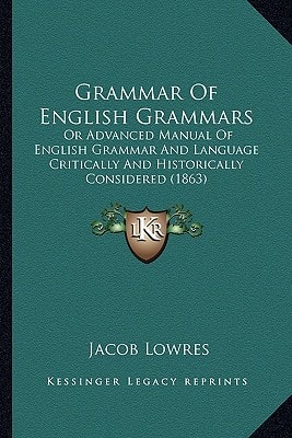 Grammar Of English Grammars: Or Advanced Manual Of English Grammar And Language Critically And Historically Considered (1863)