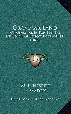 Grammar Land: Or Grammar In Fun For The Children Of Schoolroom-Shire (1878)