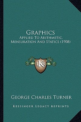 Graphics: Applied To Arithmetic, Mensuration And Statics (1908)