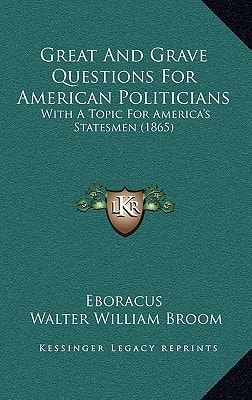 Great And Grave Questions For American Politicians: With A Topic For America's Statesmen (1865)
