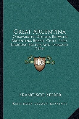 Great Argentina: Comparative Studies Between Argentina, Brazil, Chile, Peru, Uruguay, Bolivia And Paraguay (1904)