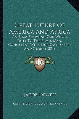 Great Future Of America And Africa: An Essay Showing Our Whole Duty To The Black Man, Consistent With Our Own Safety And Glory (1854)