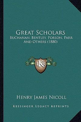 Great Scholars: Buchanan, Bentley, Porson, Parr And Others (1880)