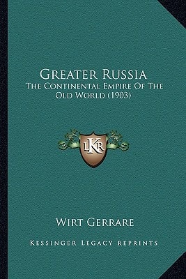 Greater Russia: The Continental Empire Of The Old World (1903)