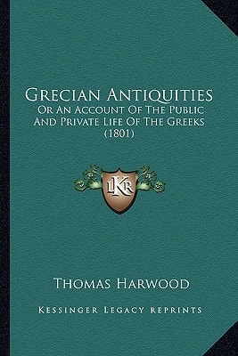 Grecian Antiquities: Or An Account Of The Public And Private Life Of The Greeks (1801)