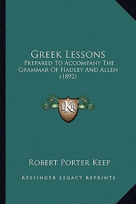 Greek Lessons: Prepared To Accompany The Grammar Of Hadley And Allen (1892)