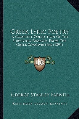 Greek Lyric Poetry: A Complete Collection Of The Surviving Passages From The Greek Songwriters (1891)