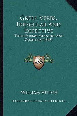 Greek Verbs, Irregular And Defective: Their Forms, Meaning, And Quantity (1848)