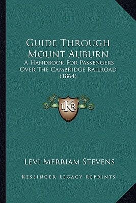 Guide Through Mount Auburn: A Handbook For Passengers Over The Cambridge Railroad (1864)