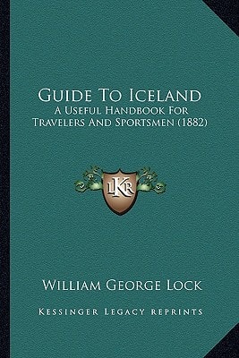 Guide To Iceland: A Useful Handbook For Travelers And Sportsmen (1882)